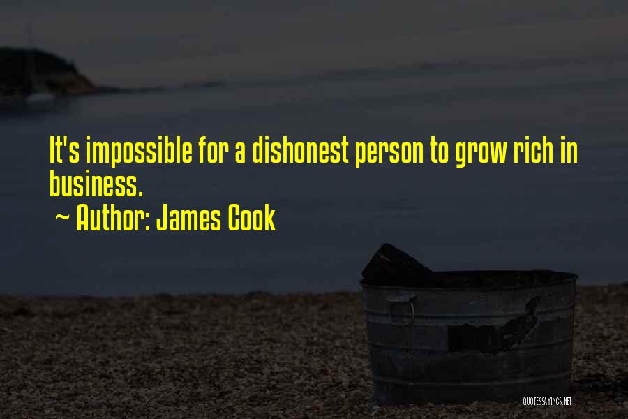 James Cook Quotes: It's Impossible For A Dishonest Person To Grow Rich In Business.