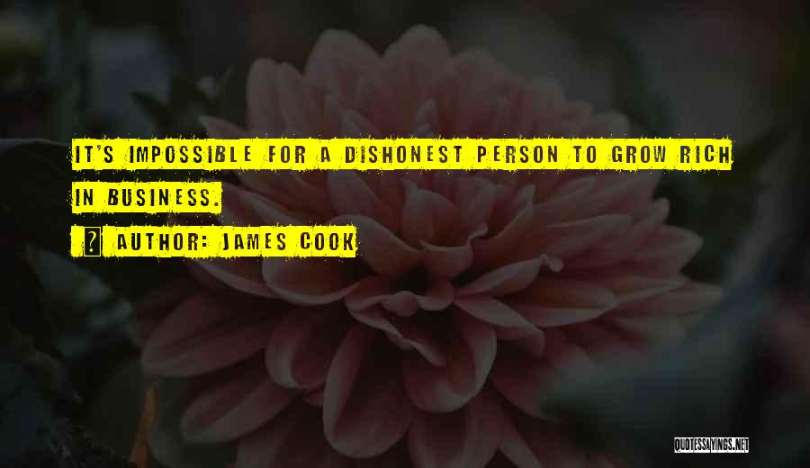 James Cook Quotes: It's Impossible For A Dishonest Person To Grow Rich In Business.