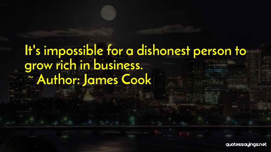James Cook Quotes: It's Impossible For A Dishonest Person To Grow Rich In Business.