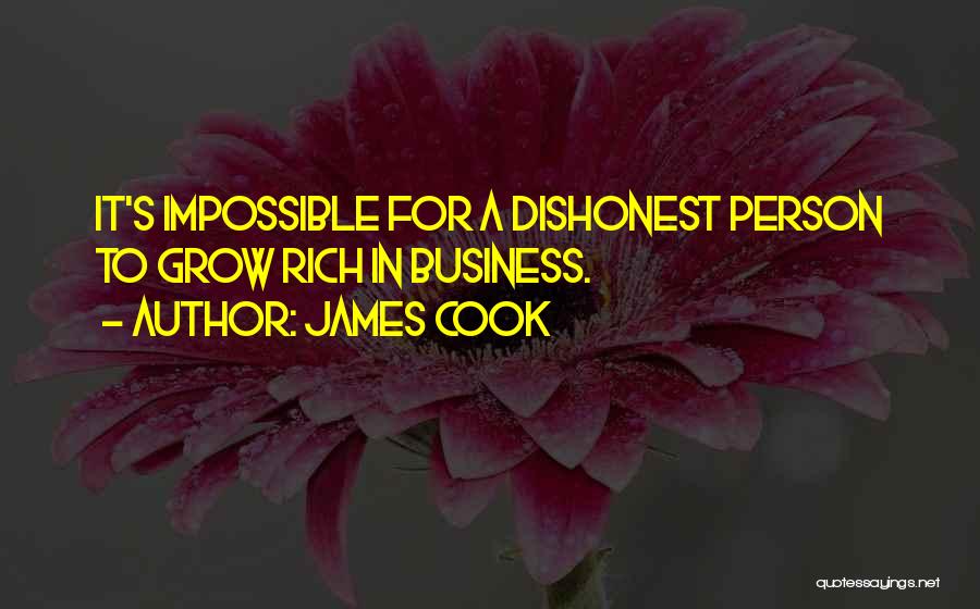 James Cook Quotes: It's Impossible For A Dishonest Person To Grow Rich In Business.