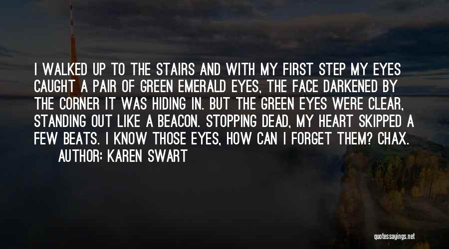 Karen Swart Quotes: I Walked Up To The Stairs And With My First Step My Eyes Caught A Pair Of Green Emerald Eyes,