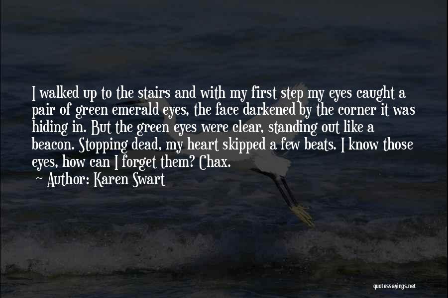 Karen Swart Quotes: I Walked Up To The Stairs And With My First Step My Eyes Caught A Pair Of Green Emerald Eyes,