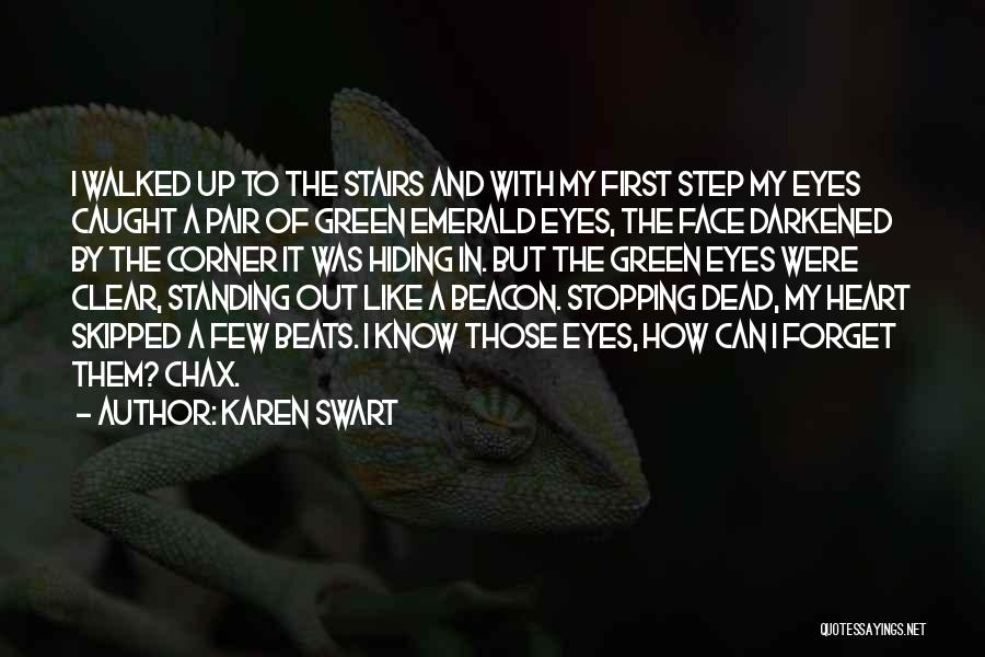 Karen Swart Quotes: I Walked Up To The Stairs And With My First Step My Eyes Caught A Pair Of Green Emerald Eyes,