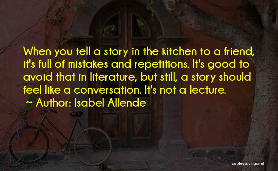 Isabel Allende Quotes: When You Tell A Story In The Kitchen To A Friend, It's Full Of Mistakes And Repetitions. It's Good To