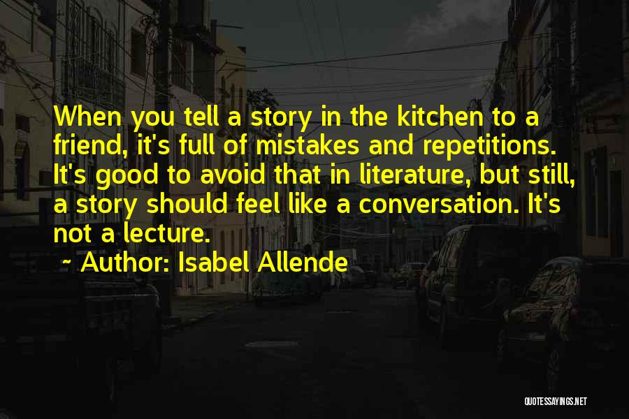 Isabel Allende Quotes: When You Tell A Story In The Kitchen To A Friend, It's Full Of Mistakes And Repetitions. It's Good To