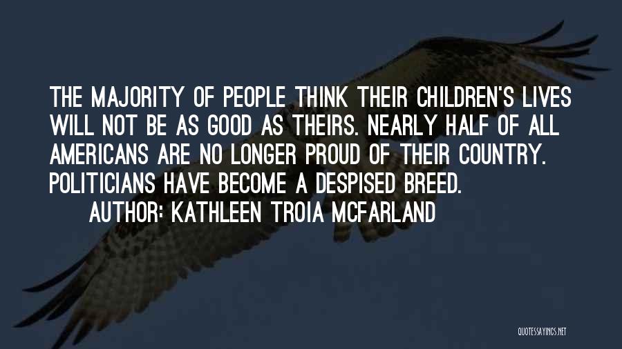 Kathleen Troia McFarland Quotes: The Majority Of People Think Their Children's Lives Will Not Be As Good As Theirs. Nearly Half Of All Americans