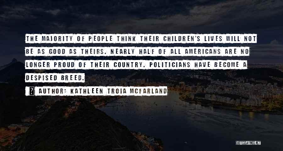 Kathleen Troia McFarland Quotes: The Majority Of People Think Their Children's Lives Will Not Be As Good As Theirs. Nearly Half Of All Americans