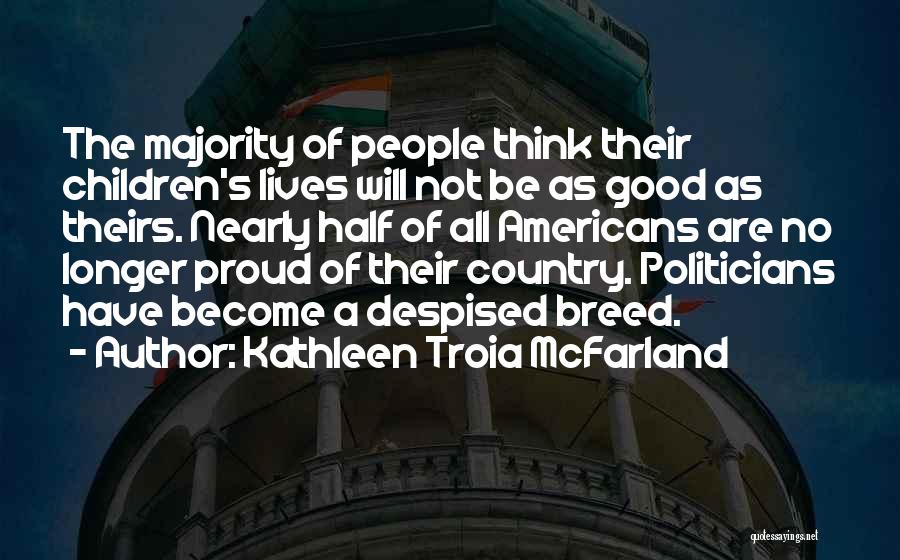 Kathleen Troia McFarland Quotes: The Majority Of People Think Their Children's Lives Will Not Be As Good As Theirs. Nearly Half Of All Americans