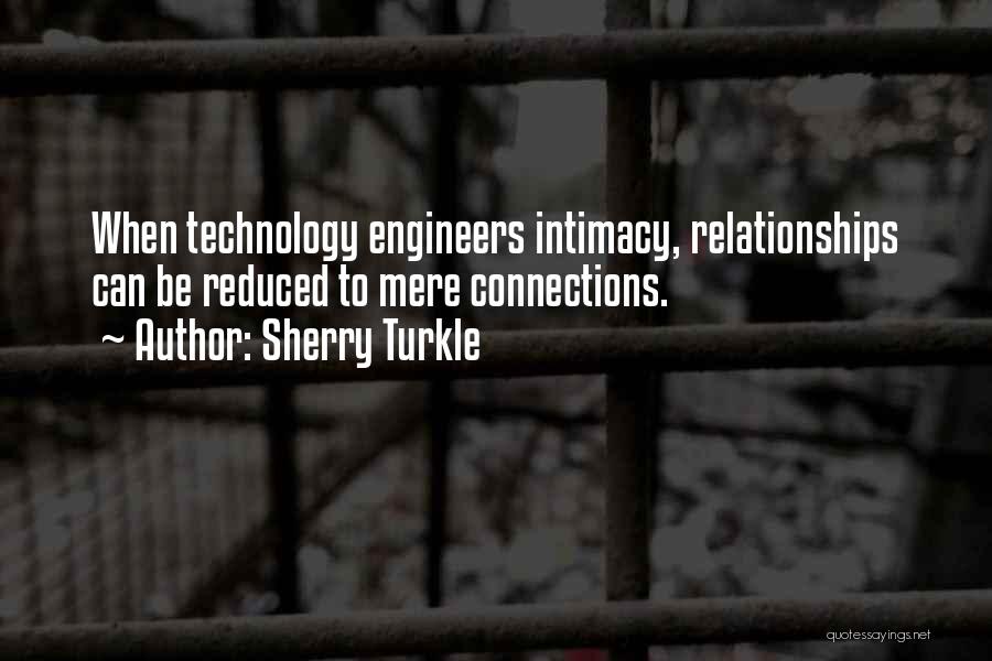 Sherry Turkle Quotes: When Technology Engineers Intimacy, Relationships Can Be Reduced To Mere Connections.