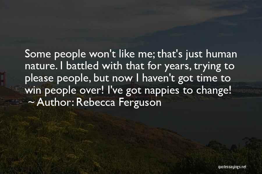 Rebecca Ferguson Quotes: Some People Won't Like Me; That's Just Human Nature. I Battled With That For Years, Trying To Please People, But