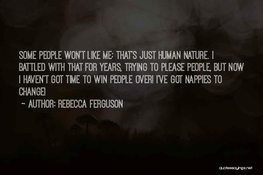 Rebecca Ferguson Quotes: Some People Won't Like Me; That's Just Human Nature. I Battled With That For Years, Trying To Please People, But