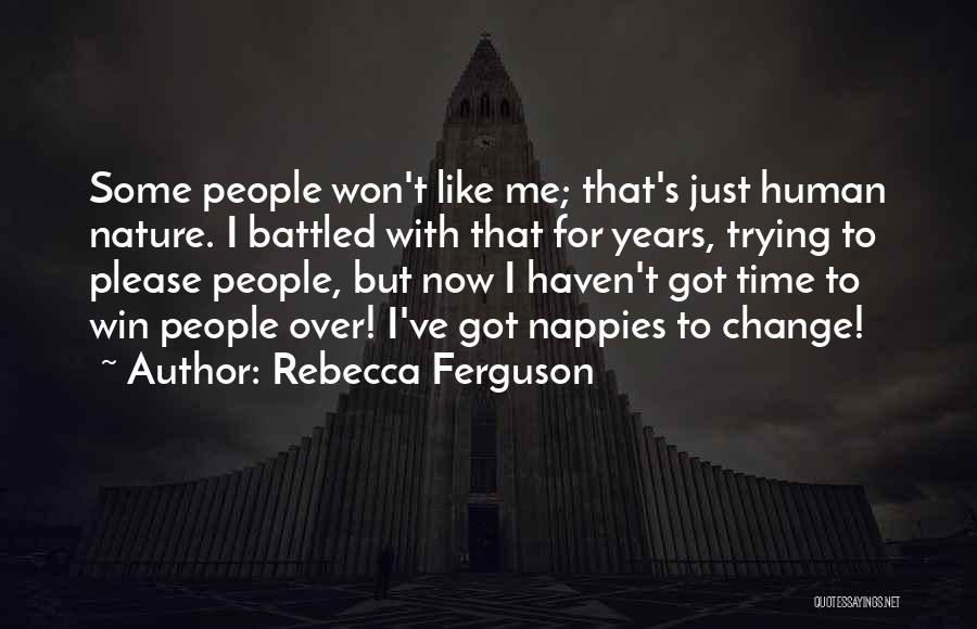 Rebecca Ferguson Quotes: Some People Won't Like Me; That's Just Human Nature. I Battled With That For Years, Trying To Please People, But