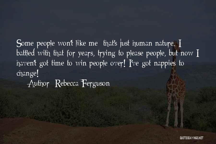 Rebecca Ferguson Quotes: Some People Won't Like Me; That's Just Human Nature. I Battled With That For Years, Trying To Please People, But