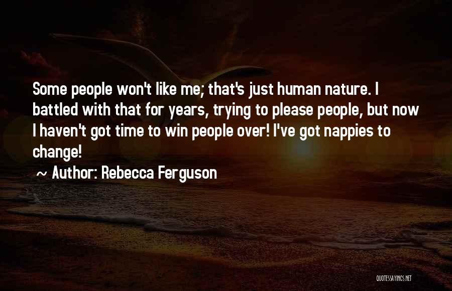 Rebecca Ferguson Quotes: Some People Won't Like Me; That's Just Human Nature. I Battled With That For Years, Trying To Please People, But