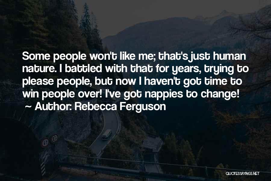 Rebecca Ferguson Quotes: Some People Won't Like Me; That's Just Human Nature. I Battled With That For Years, Trying To Please People, But