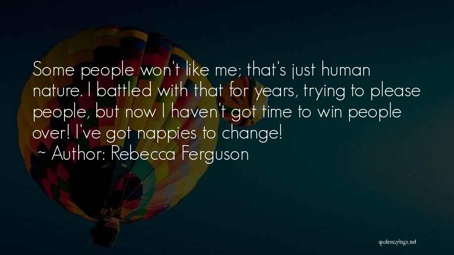 Rebecca Ferguson Quotes: Some People Won't Like Me; That's Just Human Nature. I Battled With That For Years, Trying To Please People, But