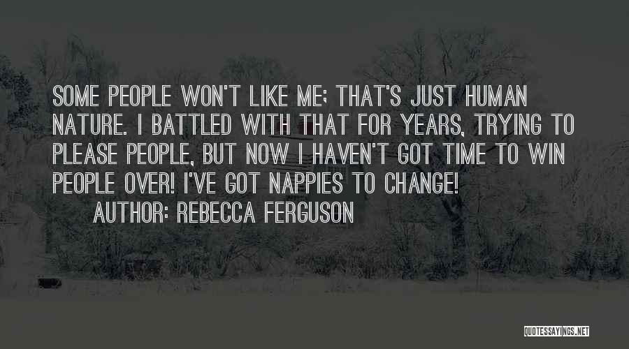 Rebecca Ferguson Quotes: Some People Won't Like Me; That's Just Human Nature. I Battled With That For Years, Trying To Please People, But