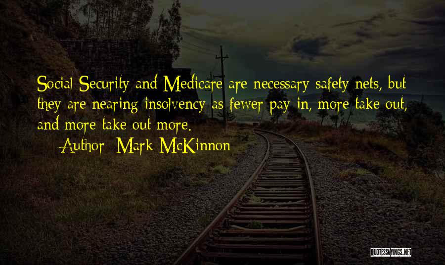 Mark McKinnon Quotes: Social Security And Medicare Are Necessary Safety Nets, But They Are Nearing Insolvency As Fewer Pay In, More Take Out,