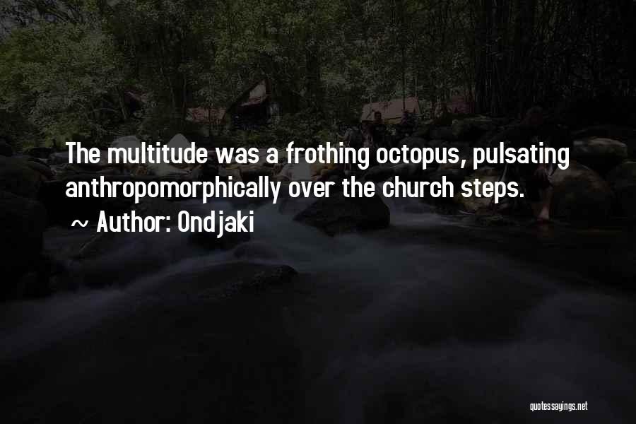 Ondjaki Quotes: The Multitude Was A Frothing Octopus, Pulsating Anthropomorphically Over The Church Steps.