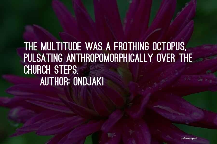 Ondjaki Quotes: The Multitude Was A Frothing Octopus, Pulsating Anthropomorphically Over The Church Steps.