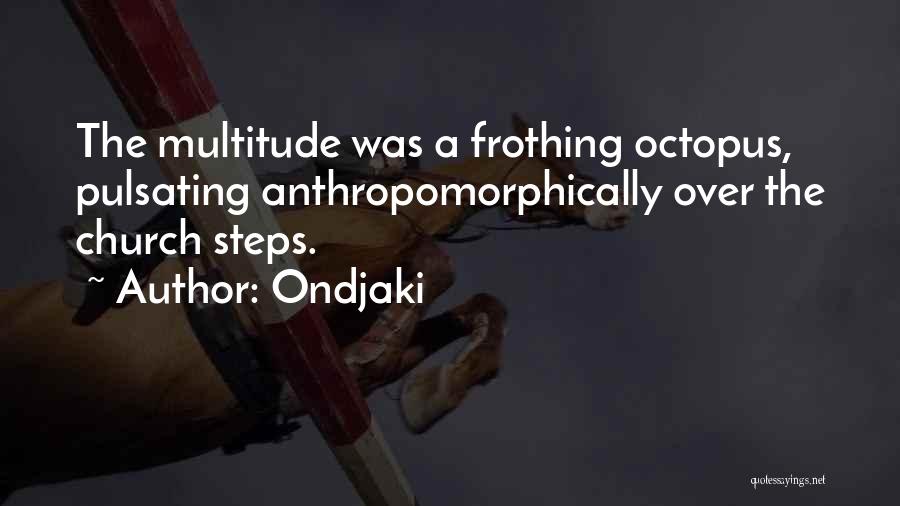 Ondjaki Quotes: The Multitude Was A Frothing Octopus, Pulsating Anthropomorphically Over The Church Steps.
