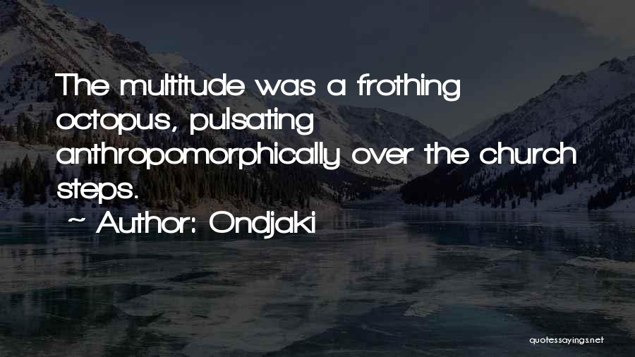 Ondjaki Quotes: The Multitude Was A Frothing Octopus, Pulsating Anthropomorphically Over The Church Steps.