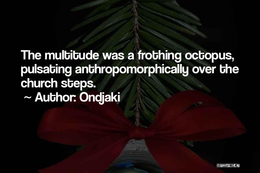 Ondjaki Quotes: The Multitude Was A Frothing Octopus, Pulsating Anthropomorphically Over The Church Steps.