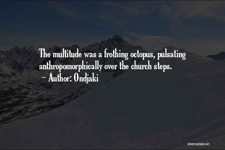 Ondjaki Quotes: The Multitude Was A Frothing Octopus, Pulsating Anthropomorphically Over The Church Steps.