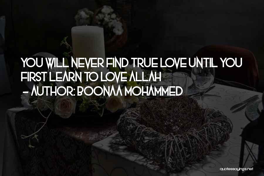 Boonaa Mohammed Quotes: You Will Never Find True Love Until You First Learn To Love Allah