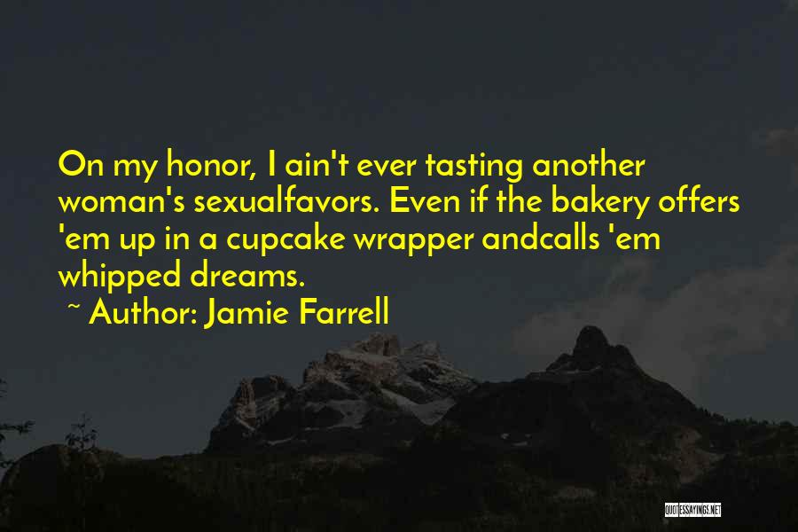 Jamie Farrell Quotes: On My Honor, I Ain't Ever Tasting Another Woman's Sexualfavors. Even If The Bakery Offers 'em Up In A Cupcake
