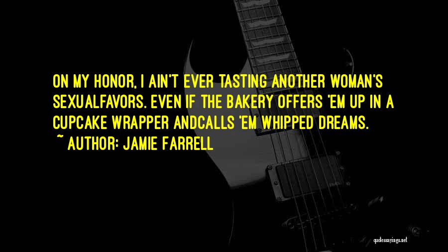 Jamie Farrell Quotes: On My Honor, I Ain't Ever Tasting Another Woman's Sexualfavors. Even If The Bakery Offers 'em Up In A Cupcake