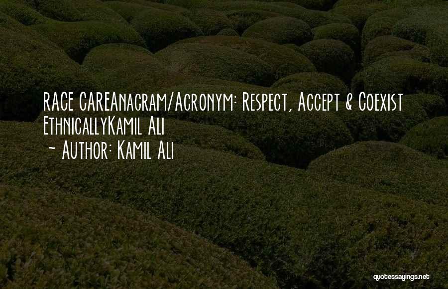 Kamil Ali Quotes: Race Careanagram/acronym: Respect, Accept & Coexist Ethnicallykamil Ali