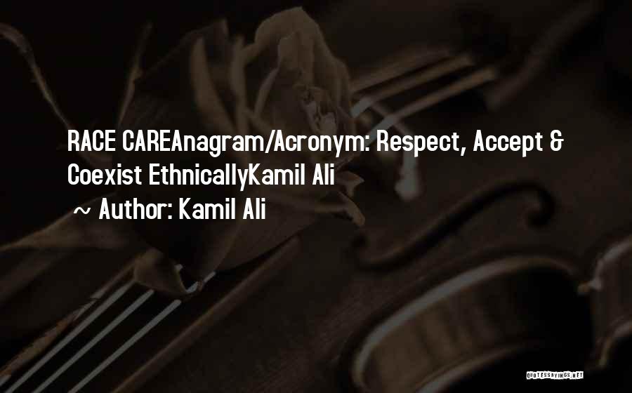 Kamil Ali Quotes: Race Careanagram/acronym: Respect, Accept & Coexist Ethnicallykamil Ali