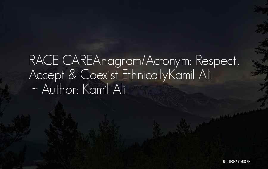 Kamil Ali Quotes: Race Careanagram/acronym: Respect, Accept & Coexist Ethnicallykamil Ali