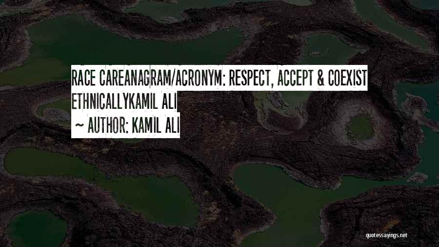 Kamil Ali Quotes: Race Careanagram/acronym: Respect, Accept & Coexist Ethnicallykamil Ali