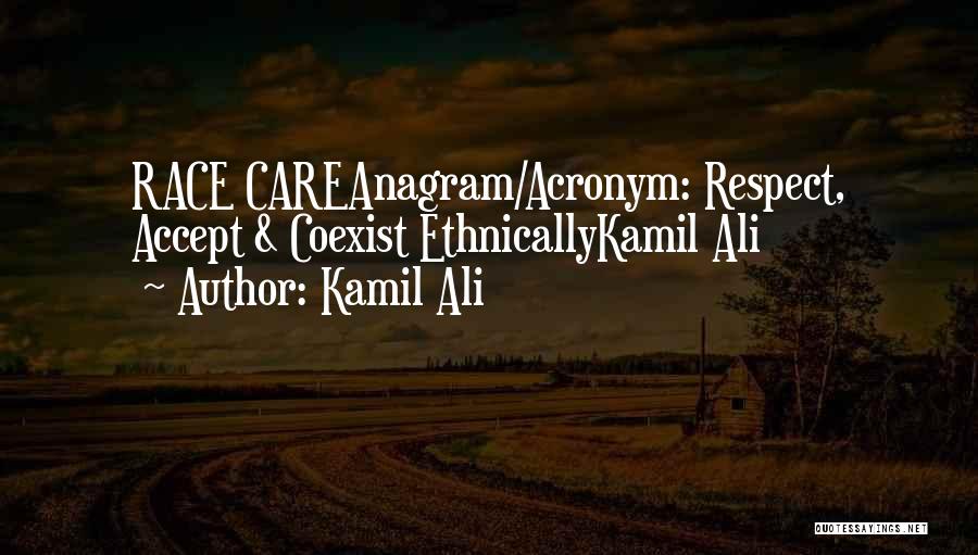 Kamil Ali Quotes: Race Careanagram/acronym: Respect, Accept & Coexist Ethnicallykamil Ali
