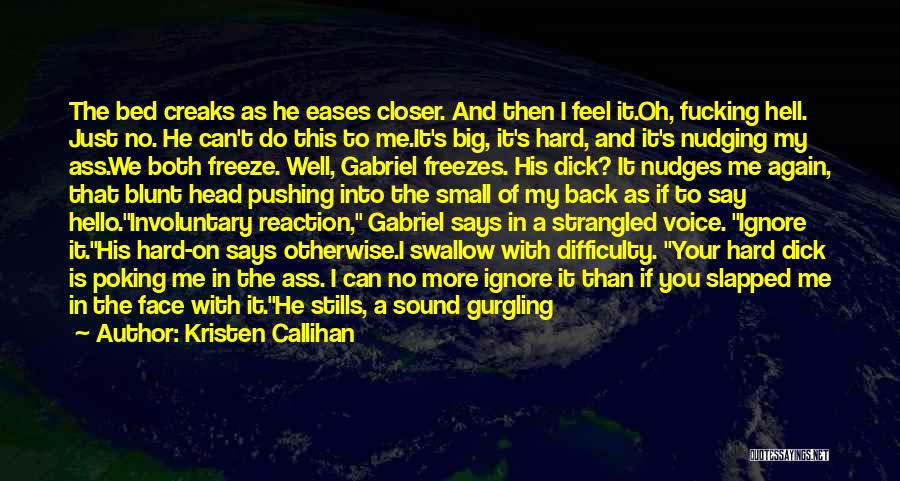 Kristen Callihan Quotes: The Bed Creaks As He Eases Closer. And Then I Feel It.oh, Fucking Hell. Just No. He Can't Do This