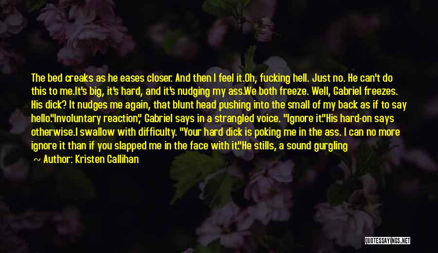 Kristen Callihan Quotes: The Bed Creaks As He Eases Closer. And Then I Feel It.oh, Fucking Hell. Just No. He Can't Do This