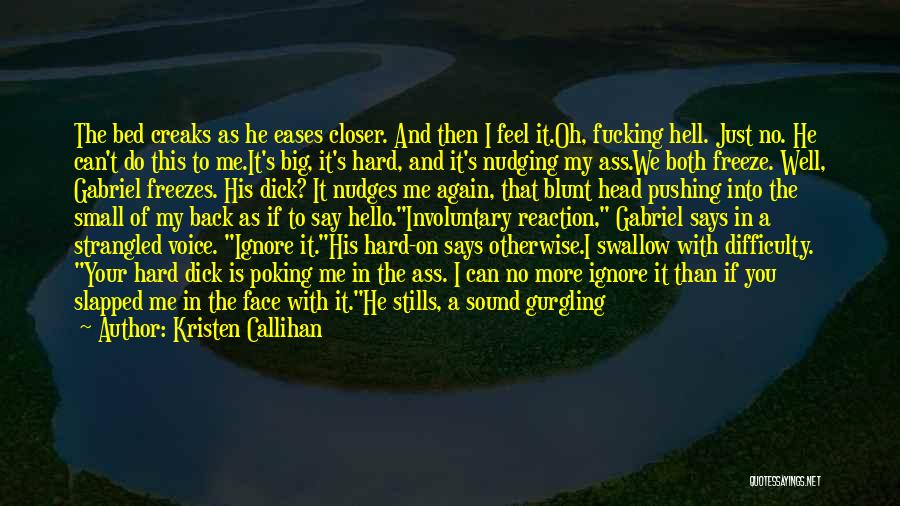 Kristen Callihan Quotes: The Bed Creaks As He Eases Closer. And Then I Feel It.oh, Fucking Hell. Just No. He Can't Do This