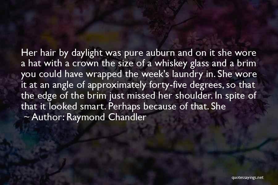 Raymond Chandler Quotes: Her Hair By Daylight Was Pure Auburn And On It She Wore A Hat With A Crown The Size Of