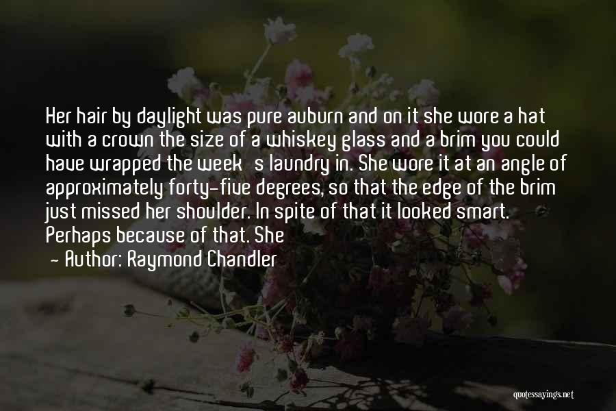 Raymond Chandler Quotes: Her Hair By Daylight Was Pure Auburn And On It She Wore A Hat With A Crown The Size Of