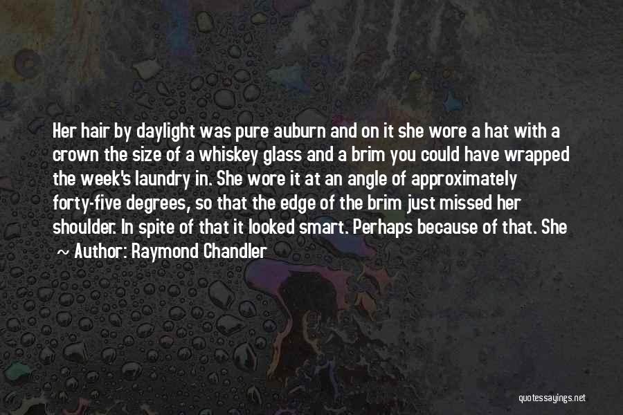 Raymond Chandler Quotes: Her Hair By Daylight Was Pure Auburn And On It She Wore A Hat With A Crown The Size Of