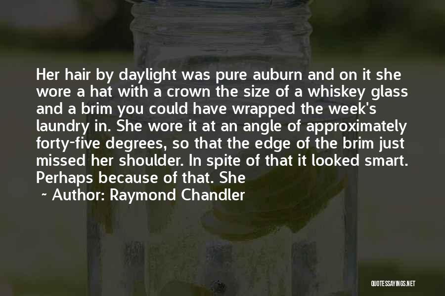 Raymond Chandler Quotes: Her Hair By Daylight Was Pure Auburn And On It She Wore A Hat With A Crown The Size Of