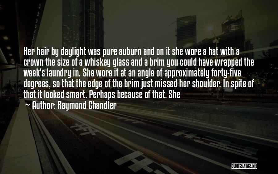 Raymond Chandler Quotes: Her Hair By Daylight Was Pure Auburn And On It She Wore A Hat With A Crown The Size Of