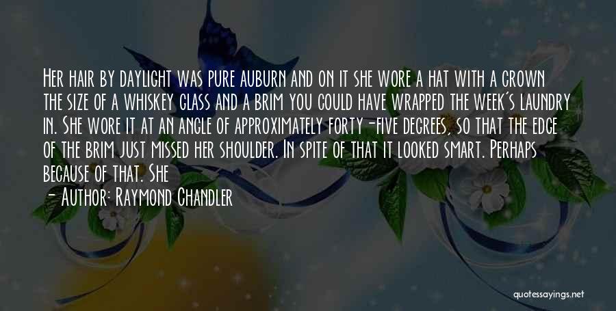 Raymond Chandler Quotes: Her Hair By Daylight Was Pure Auburn And On It She Wore A Hat With A Crown The Size Of