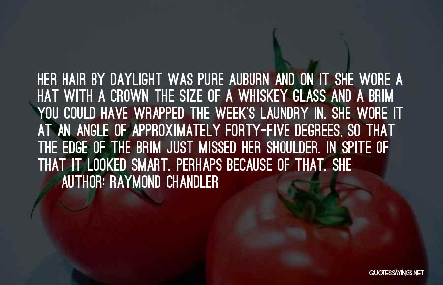 Raymond Chandler Quotes: Her Hair By Daylight Was Pure Auburn And On It She Wore A Hat With A Crown The Size Of