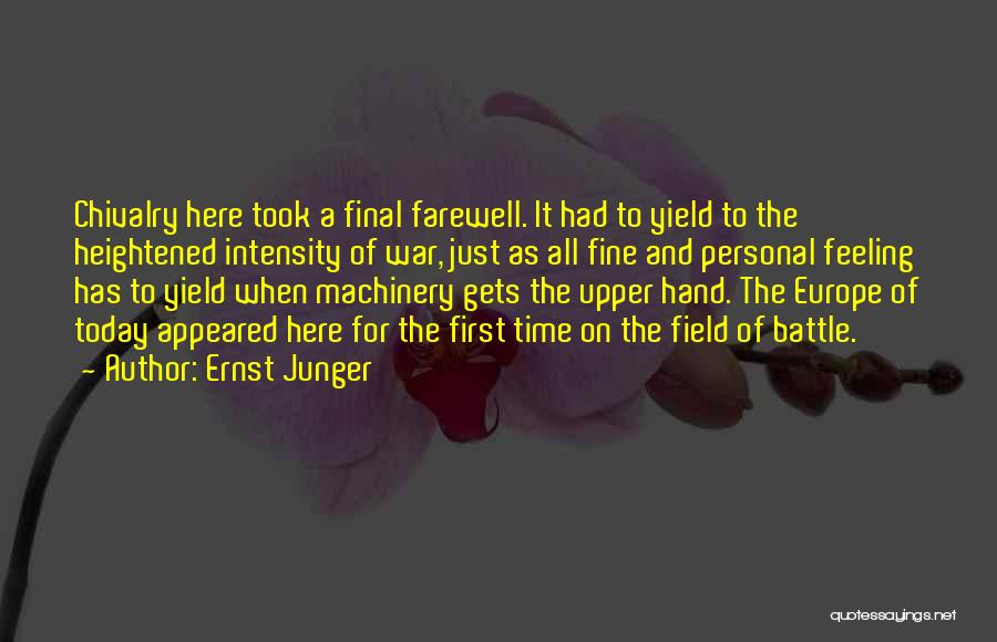 Ernst Junger Quotes: Chivalry Here Took A Final Farewell. It Had To Yield To The Heightened Intensity Of War, Just As All Fine