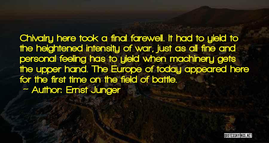 Ernst Junger Quotes: Chivalry Here Took A Final Farewell. It Had To Yield To The Heightened Intensity Of War, Just As All Fine