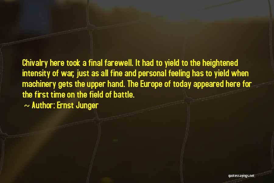 Ernst Junger Quotes: Chivalry Here Took A Final Farewell. It Had To Yield To The Heightened Intensity Of War, Just As All Fine