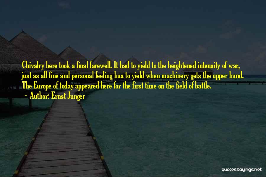 Ernst Junger Quotes: Chivalry Here Took A Final Farewell. It Had To Yield To The Heightened Intensity Of War, Just As All Fine